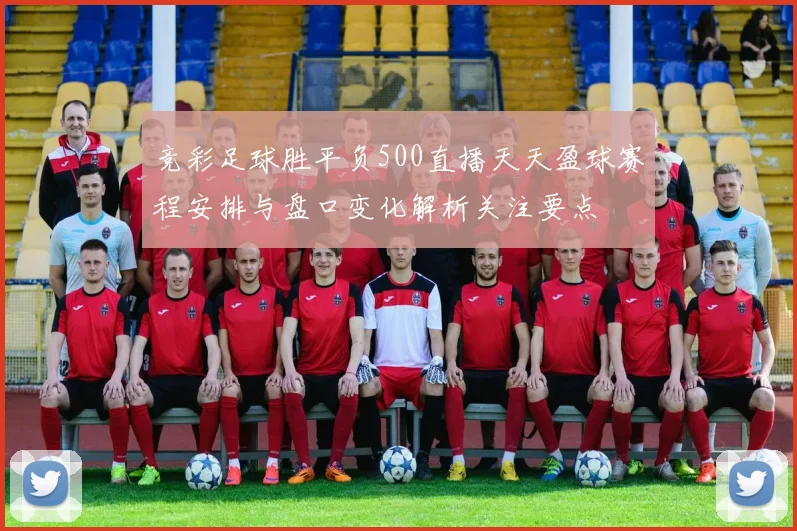 竞彩足球胜平负500直播天天盈球赛程安排与盘口变化解析关注要点