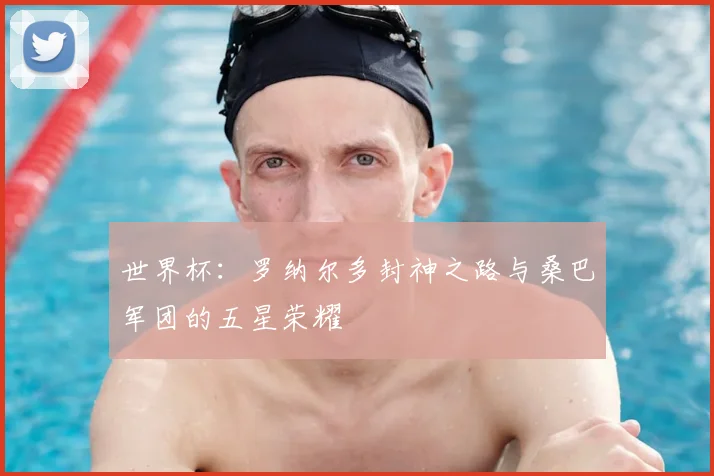 世界杯:罗纳尔多封神之路与桑巴军团的五星荣耀