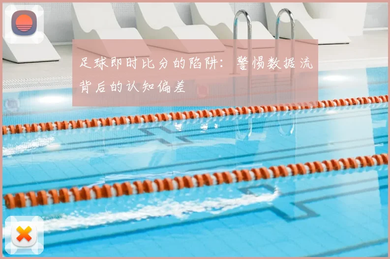 足球即时比分的陷阱:警惕数据流背后的认知偏差