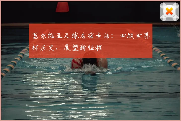 塞尔维亚足球名宿专访：回顾世界杯历史，展望新征程