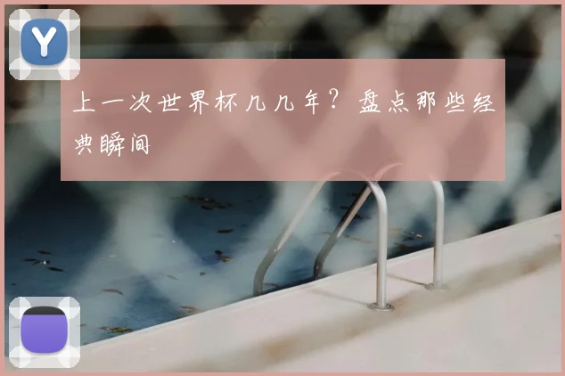 上一次世界杯几几年？盘点那些经典瞬间
